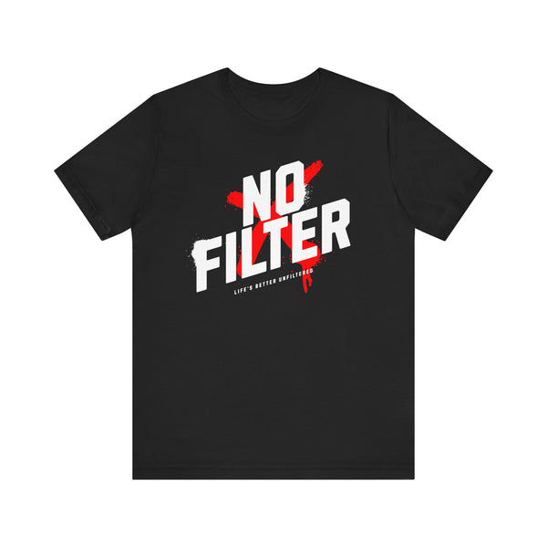 No Filter, Life's Better Unfiltered - Unisex Tee